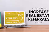 3 Strategies To Increase Real Estate Referrals