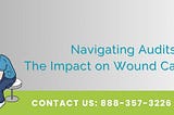 Navigating Audits: The Impact on Wound Care Billing