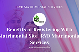 Benefits of Registering With Matrimonial Site | RVD Matrimonial Services