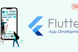 Top 10 Flutter App Development Companies to Look for in 2019