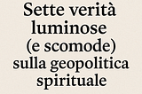 Sette verità luminose (e scomode) sulla geopolitica spirituale