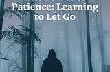 The Power of Patience: Learning to Let Go.