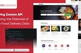 Exploring Zomato API Unlocking the Potential of Online Food Delivery Data