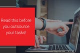 Read this before you outsource your tasks! (3/3)
