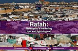 Rafah: Netanyahu’s marketing tool and lightning rod