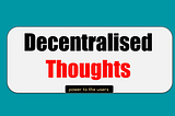 Decentralised Thoughts