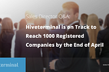 Sales Director Q&A: “Hiveterminal on track to reach 1000 registered companies by the end of April”