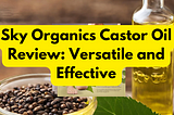 Sky Organics Castor Oil Review: Versatile and Effective