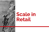 Achieving Scaleable Retail Growth (hint: it’s not overnight)