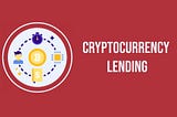 What Is Cryptocurrency Lending and How Does It Work?