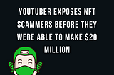 YouTuber exposes NFT scammers before they were able to make $20 million