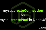 mysql.createConnection vs mysql.createPool in Node JS