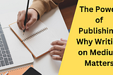 The Power of Publishing: Why Writing on Medium Matters