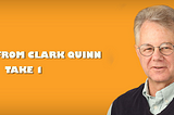 Workplace For The Future : Lessons from Clark Quinn — Take 1