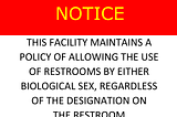 Warning sign: yellow text on red background: NOTICE Black text on white all caps: This facility maintains the policy of allowing use of restrooms by either biological sex, regardless of the designation of the restroom