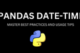 Master Pandas Date-time: Best Practices and Usage Tips