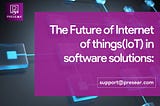 The Future of Internet of things(IoT) in software solutions