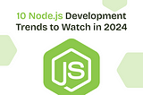 10 Node.js Development Trends to Watch in 2024