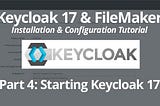 Keycloak 17 & FileMaker: Installation & Configuration Tutorial Part 4: Starting Keycloak 17 & Next…