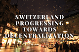 Switzerland Progressing Towards a Decentralized Economy!