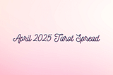 Background: pink and white gradient Foreground text: April 2025 tarot spread