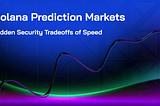 Solana Prediction Markets (Speed With Security Trade-off)