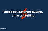 ShopBack: Smarter Buying, Smarter Selling