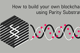 How To Build Your Own Blockchain Using Parity Substrate