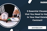 5 Essential Clauses that You Need to Have in Your Real Estate Contract!