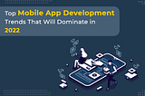 Latest Trends for Mobile App Development to watch in 2022