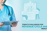 Today’s Challenges for Revenue Cycle Management in Healthcare Systems