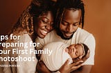 Tips for Preparing for Your First Family Photoshoot