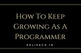 How To Keep Growing As A Programmer