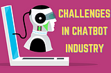 Major Challenges faced by the Chatbot industry