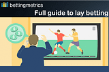 A detailed explanation of what lay betting is, how to build a lay betting strategy provided by Bettingmetrics