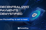 Decentralized Payments Demystified: How PocketPay is set to lead web3 Payments