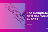 The Complete SEO Checklist You Will Need in 2021