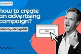 A step-by-step guide for creating ad campaigns