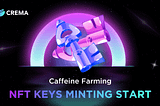 NFT Keys Minting is Live & Everything You Need to Know about Crema’s Caffeine Farming Event