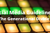 Social Media Guidelines: The Generational Divide