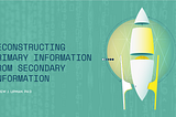 Reconstructing Primary Information from Secondary Information