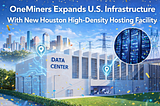 OneMiners Expands U.S. Mining Footprint With New Houston Crypto Hosting Facility
