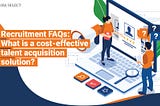 Recruitment FAQs: What is a cost-effective talent acquisition solution?