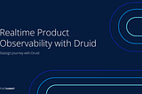 Realtime Product Observability with Apache Druid