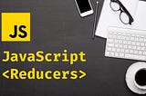 Reducers in JavaScript