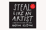 Book Highlights: Steal Like An Artist (Austin Kleon)