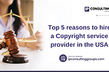 Top 5 reasons to hire a copyright service provider in the USA