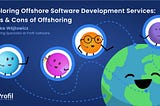 Exploring Offshore Software Development Services: Pros & Cons of Offshoring