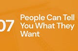 UX myth #7: People can tell you what they want