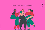 How you treat others
